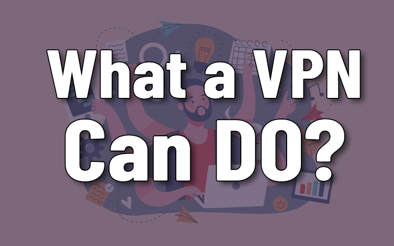 What can you do with a VPN